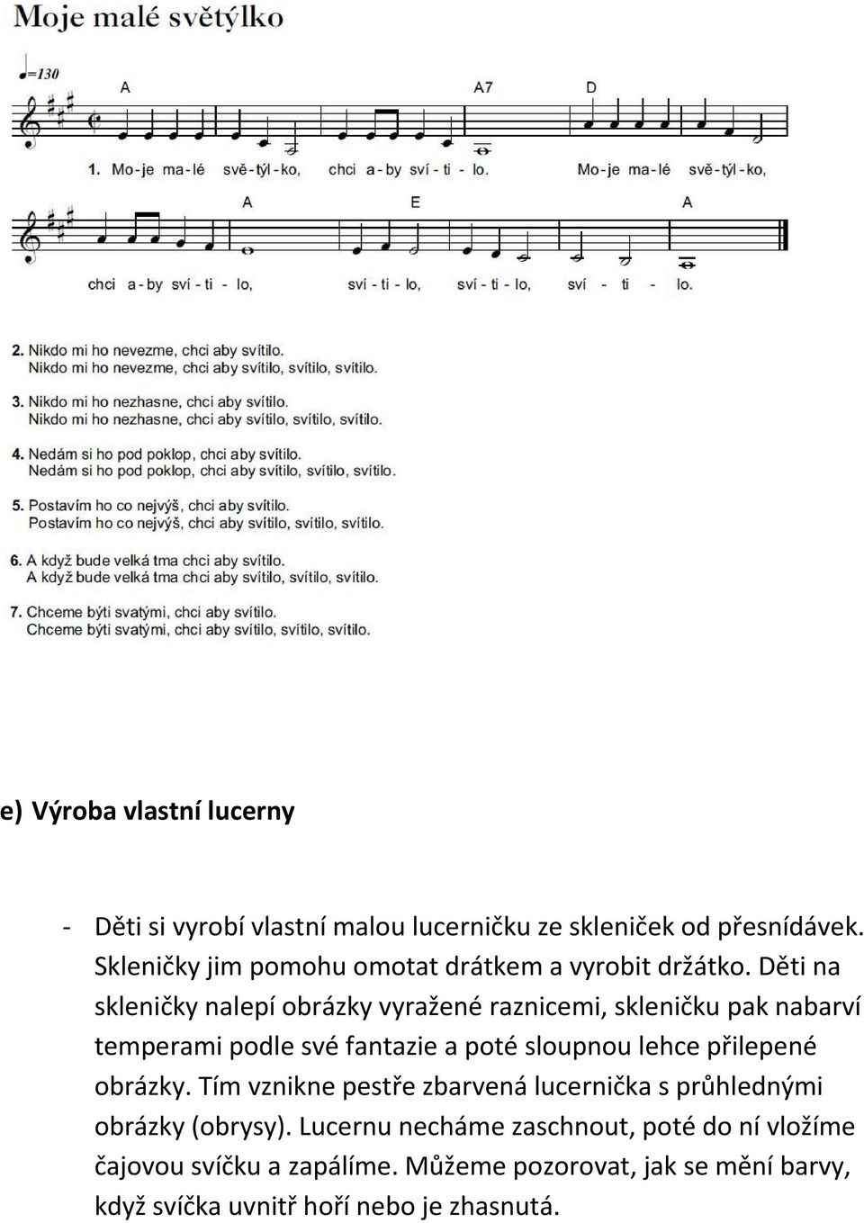 Děti na skleničky nalepí obrázky vyražené raznicemi, skleničku pak nabarví temperami podle své fantazie a poté sloupnou lehce