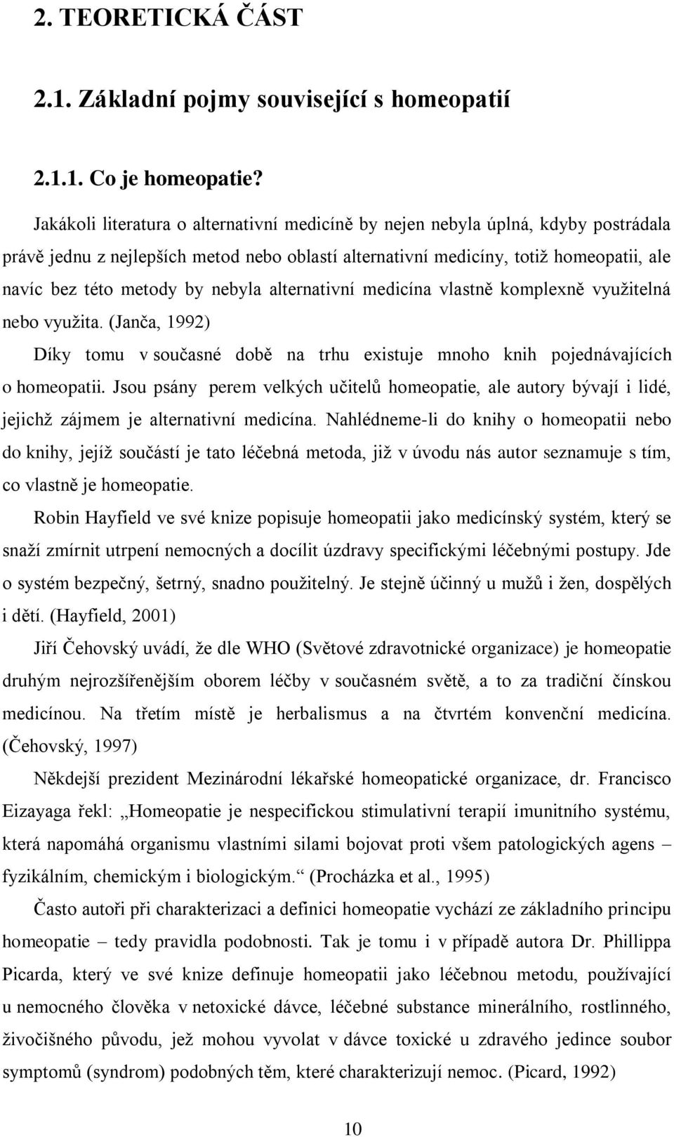 nebyla alternativní medicína vlastně komplexně vyuţitelná nebo vyuţita. (Janča, 1992) Díky tomu v současné době na trhu existuje mnoho knih pojednávajících o homeopatii.