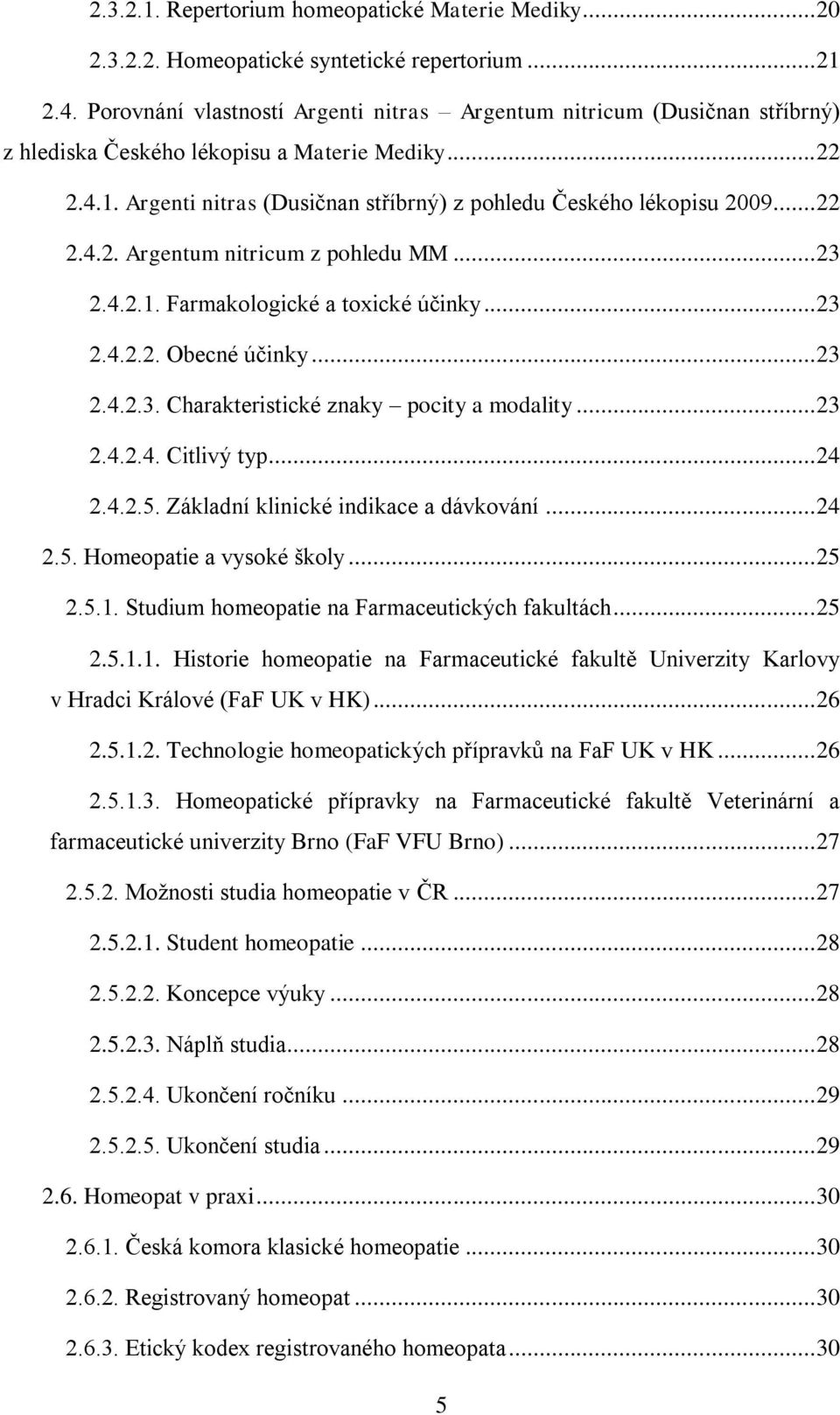 .. 22 2.4.2. Argentum nitricum z pohledu MM... 23 2.4.2.1. Farmakologické a toxické účinky... 23 2.4.2.2. Obecné účinky... 23 2.4.2.3. Charakteristické znaky pocity a modality... 23 2.4.2.4. Citlivý typ.