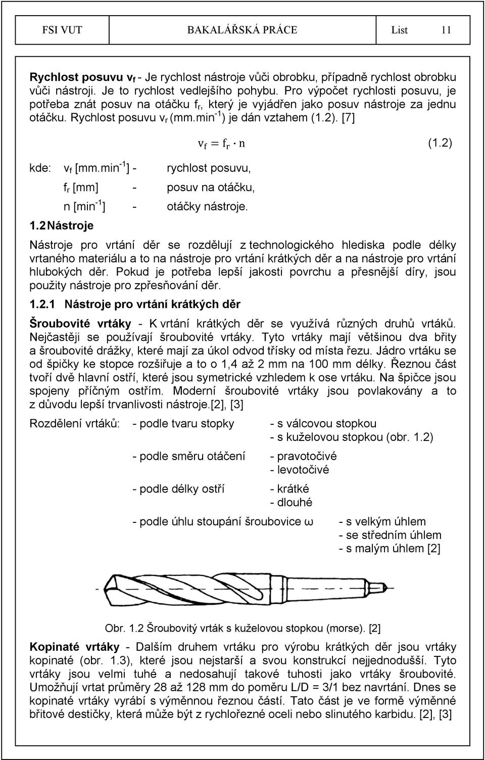 min -1 ] - rychlost posuvu, 1.2 Nástroje f r [mm] - posuv na otáčku, n [min -1 ] - otáčky nástroje. v = f n (1.