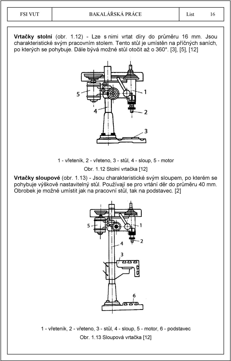 [3], [5], [12] 1 - vřeteník, 2 - vřeteno, 3 - stůl, 4 - sloup, 5 - motor Obr. 1.12 Stolní vrtačka [12] Vrtačky sloupové (obr. 1.13) - Jsou charakteristické svým sloupem, po kterém se pohybuje výškově nastavitelný stůl.