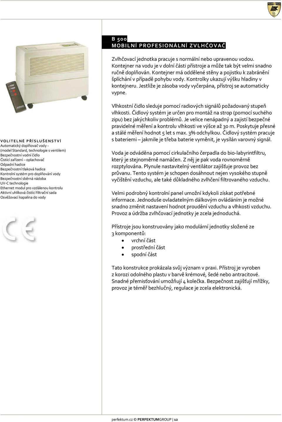 VOLITELNÉ PŘÍSLUŠENSTVÍ Automatický doplňovač vody - (model Standard, technologie s ventilem) Bezpečnostní vodní čidlo Čistící zařízení oplachovač Odpadní hadice Bezpečnostní tlaková hadice Kontrolní