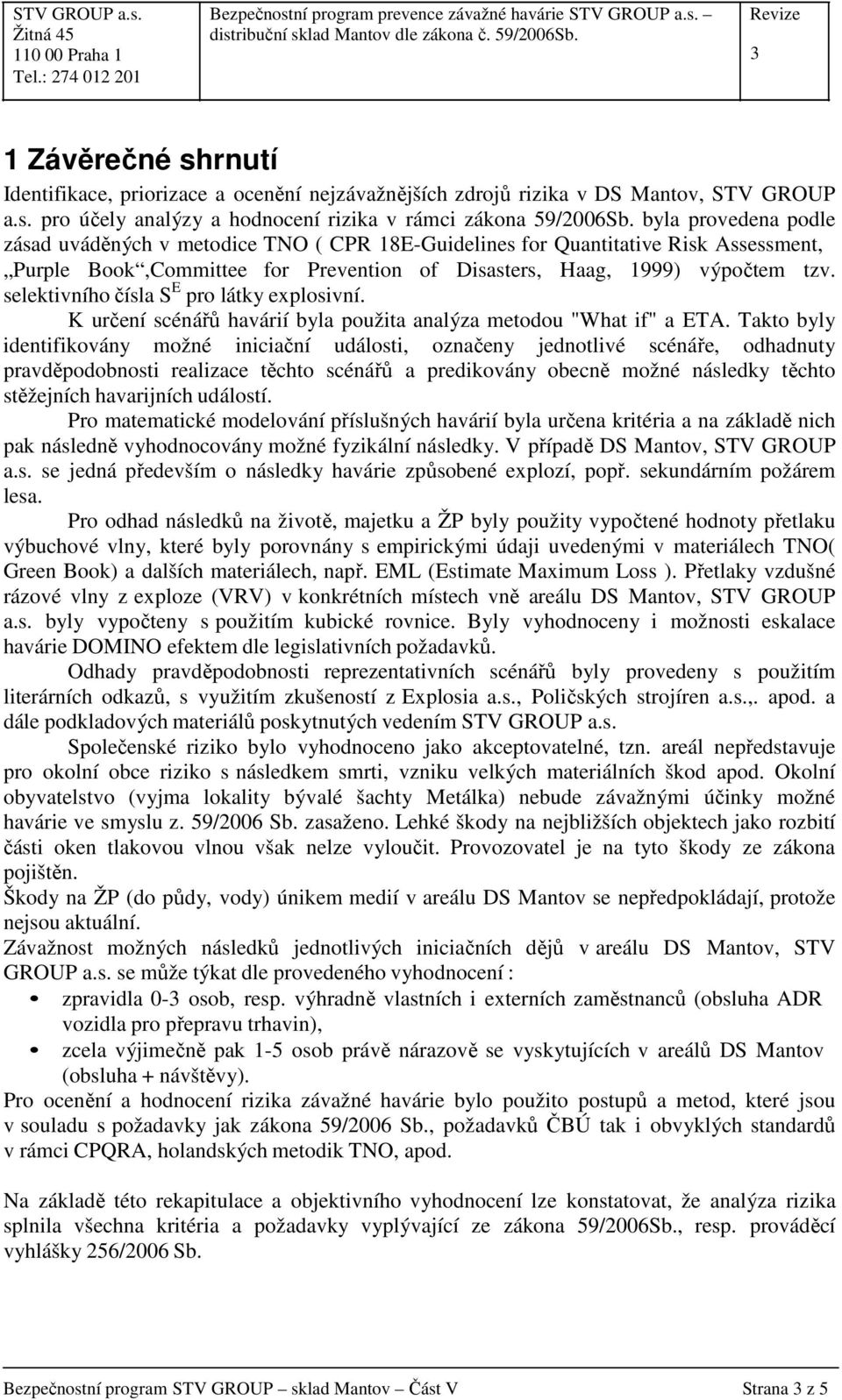 selektivního čísla S E pro látky explosivní. K určení scénářů havárií byla použita analýza metodou "What if" a ETA.