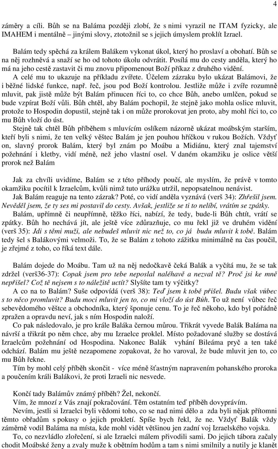 Posílá mu do cesty anděla, který ho má na jeho cestě zastavit či mu znovu připomenout Boží příkaz z druhého vidění. A celé mu to ukazuje na příkladu zvířete.