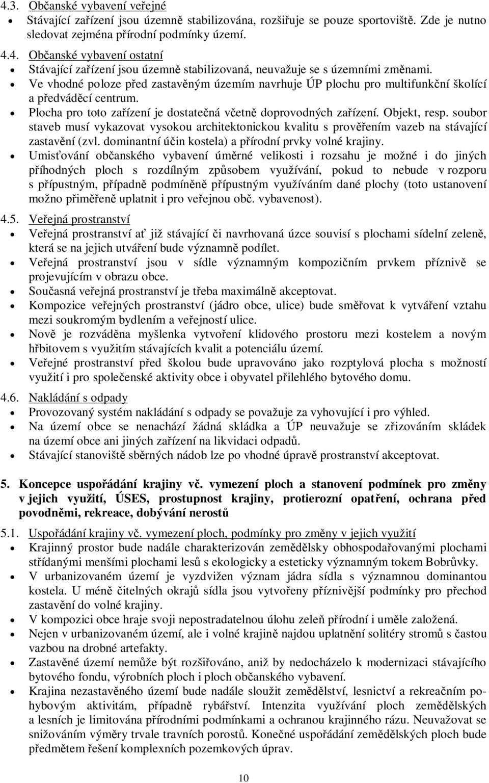 soubor staveb musí vykazovat vysokou architektonickou kvalitu s provením vazeb na stávající zastavní (zvl. dominantní úin kostela) a pírodní prvky volné krajiny.
