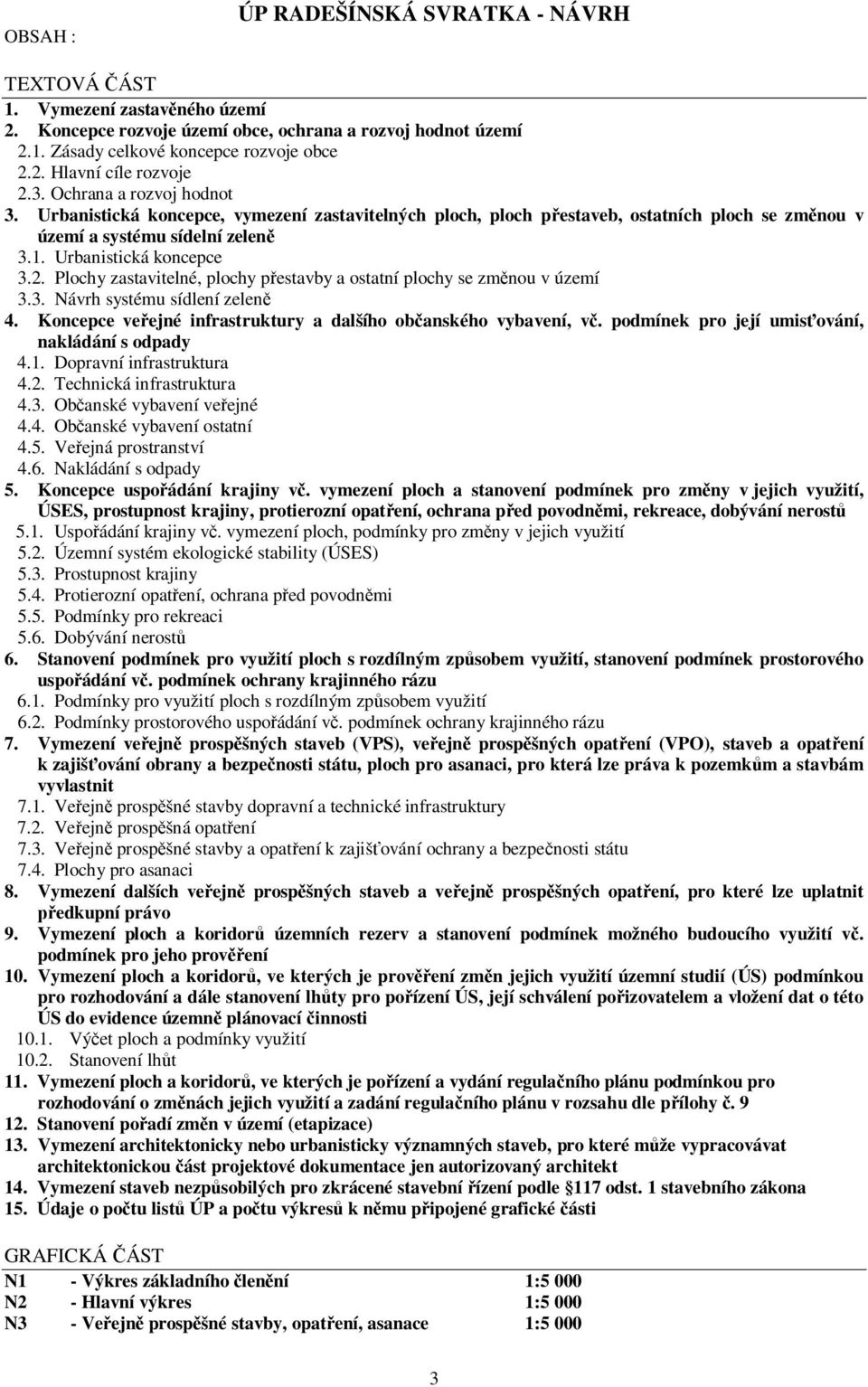 Plochy zastavitelné, plochy pestavby a ostatní plochy se zmnou v území 3.3. Návrh systému sídlení zelen 4. Koncepce veejné infrastruktury a dalšího obanského vybavení, v.