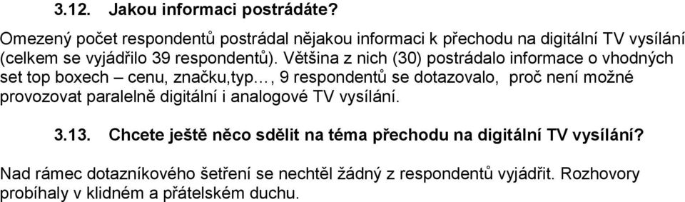 Většina z nich (30) postrádalo informace o vhodných set top boxech cenu, značku,typ, 9 respondentů se dotazovalo, proč není možné