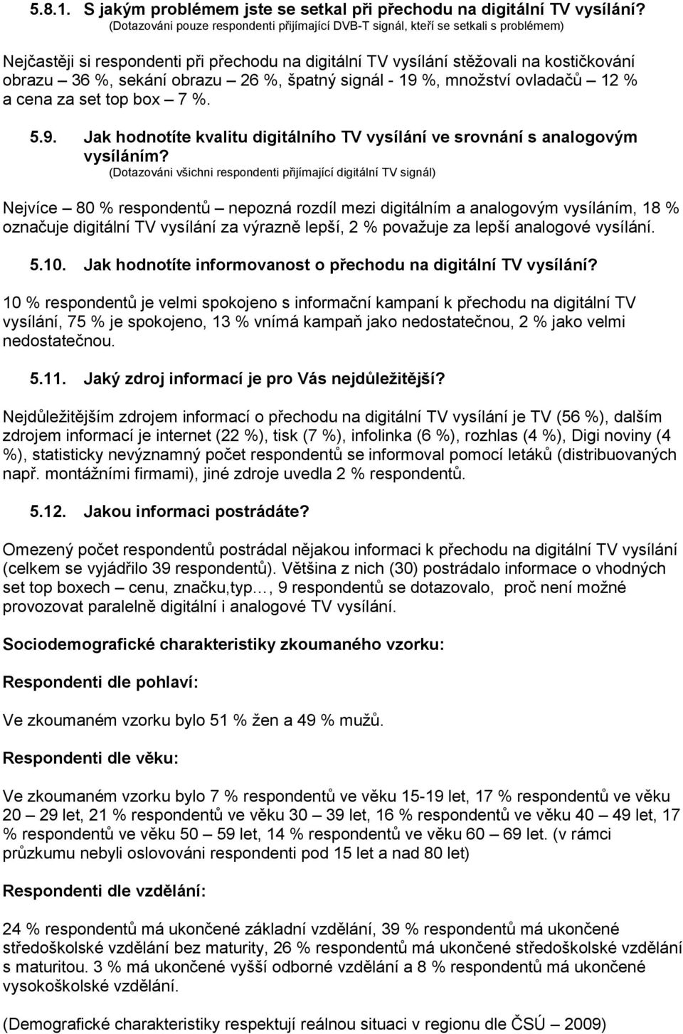 obrazu 26 %, špatný signál - 19 %, množství ovladačů 12 % a cena za set top box 7 %. 5.9. Jak hodnotíte kvalitu digitálního TV vysílání ve srovnání s analogovým vysíláním?