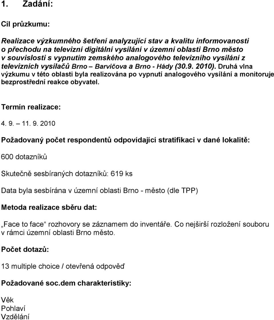 Druhá vlna výzkumu v této oblasti byla realizována po vypnutí analogového vysílání a monitoruje bezprostřední reakce obyvatel. Termín realizace: 4. 9.