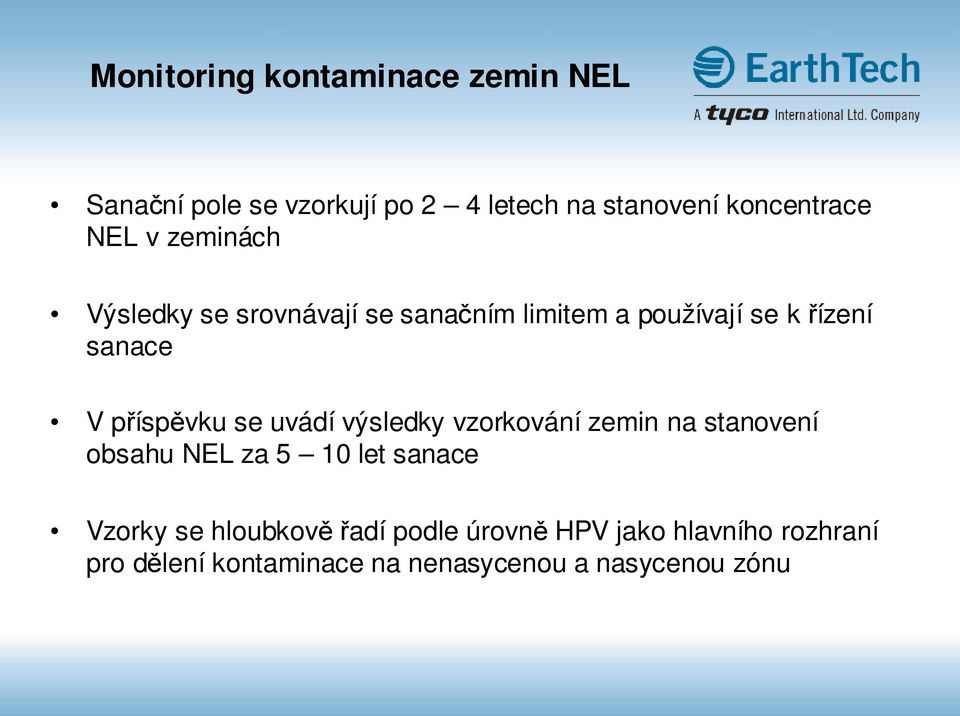 příspěvku se uvádí výsledky vzorkování zemin na stanovení obsahu NEL za 5 10 let sanace Vzorky se