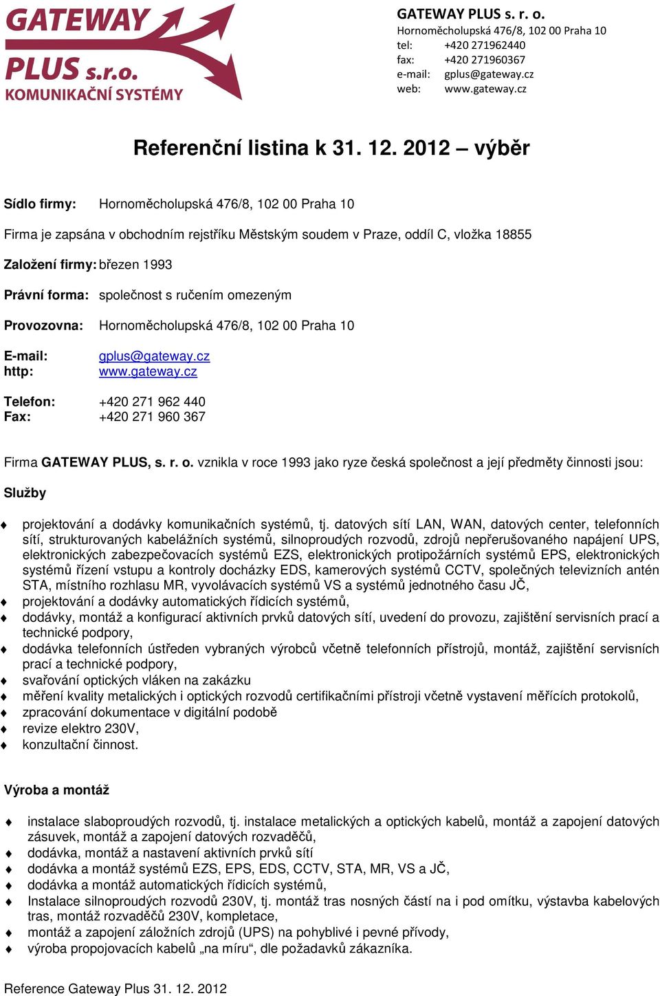 společnost s ručením omezeným Provozovna: Hornoměcholupská 476/8, 102 00 Praha 10 E-mail: http: gplus@gateway.cz www.gateway.cz Telefon: +420 271 962 440 Fax: +420 271 960 367 Firma GATEWAY PLUS, s.