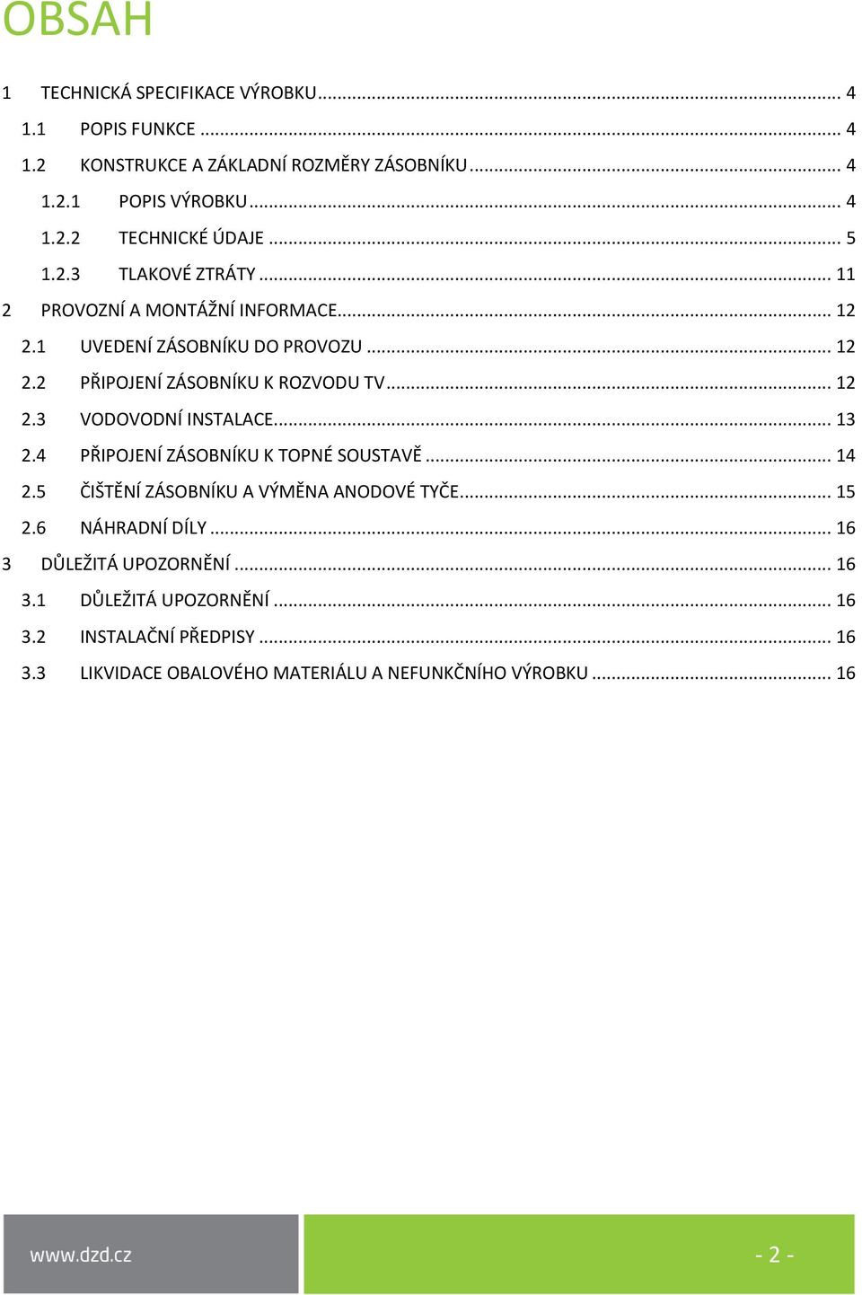 .. 13 2.4 PŘIPOJENÍ ZÁSOBNÍKU K TOPNÉ SOUSTAVĚ... 14 2.5 ČIŠTĚNÍ ZÁSOBNÍKU A VÝMĚNA ANODOVÉ TYČE... 15 2.6 NÁHRADNÍ DÍLY... 16 3 DŮLEŽITÁ UPOZORNĚNÍ... 16 3.1 DŮLEŽITÁ UPOZORNĚNÍ.