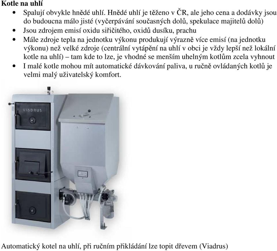 siřičitého, oxidů dusíku, prachu Mále zdroje tepla na jednotku výkonu produkují výrazně více emisí (na jednotku výkonu) než velké zdroje (centrální vytápění na uhlí v