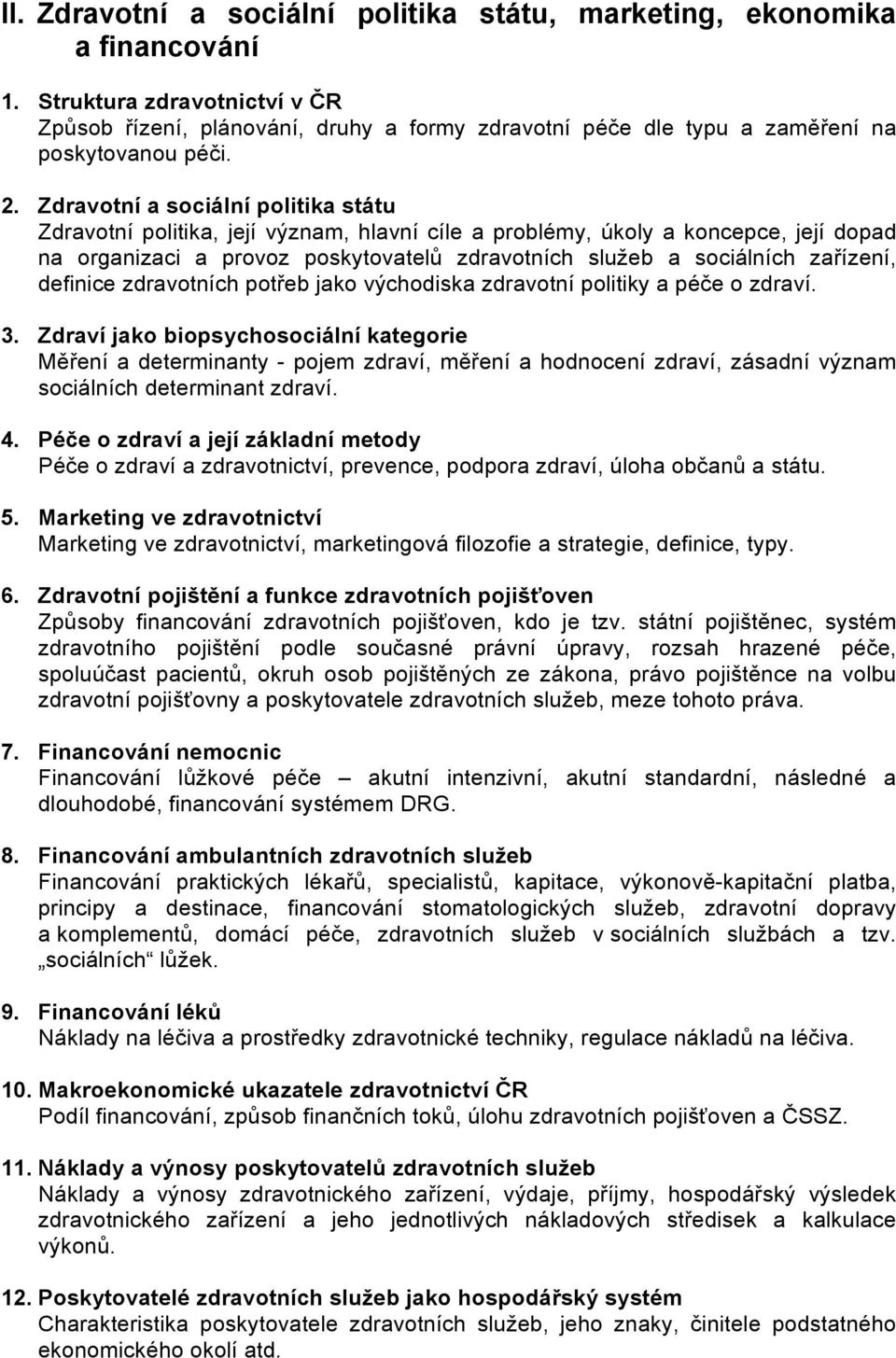 Zdravotní a sociální politika státu Zdravotní politika, její význam, hlavní cíle a problémy, úkoly a koncepce, její dopad na organizaci a provoz poskytovatelů zdravotních služeb a sociálních