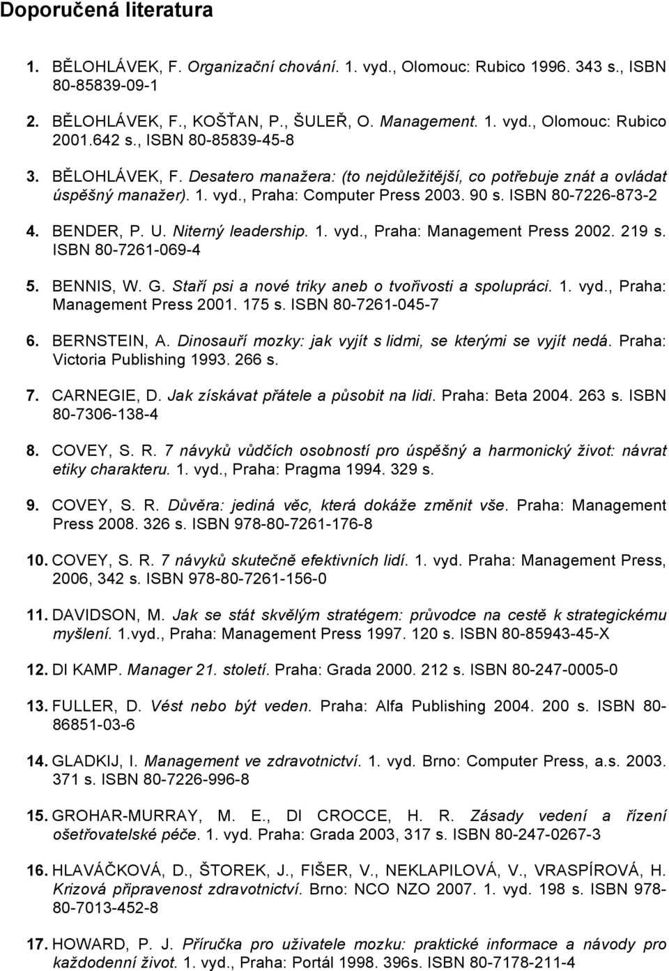 BENDER, P. U. Niterný leadership. 1. vyd., Praha: Management Press 2002. 219 s. ISBN 80-7261-069-4 5. BENNIS, W. G. Staří psi a nové triky aneb o tvořivosti a spolupráci. 1. vyd., Praha: Management Press 2001.