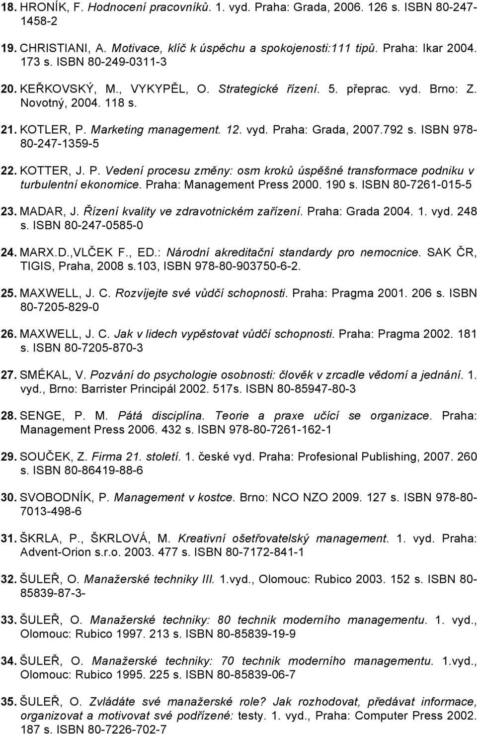 ISBN 978-80-247-1359-5 22. KOTTER, J. P. Vedení procesu změny: osm kroků úspěšné transformace podniku v turbulentní ekonomice. Praha: Management Press 2000. 190 s. ISBN 80-7261-015-5 23. MADAR, J.