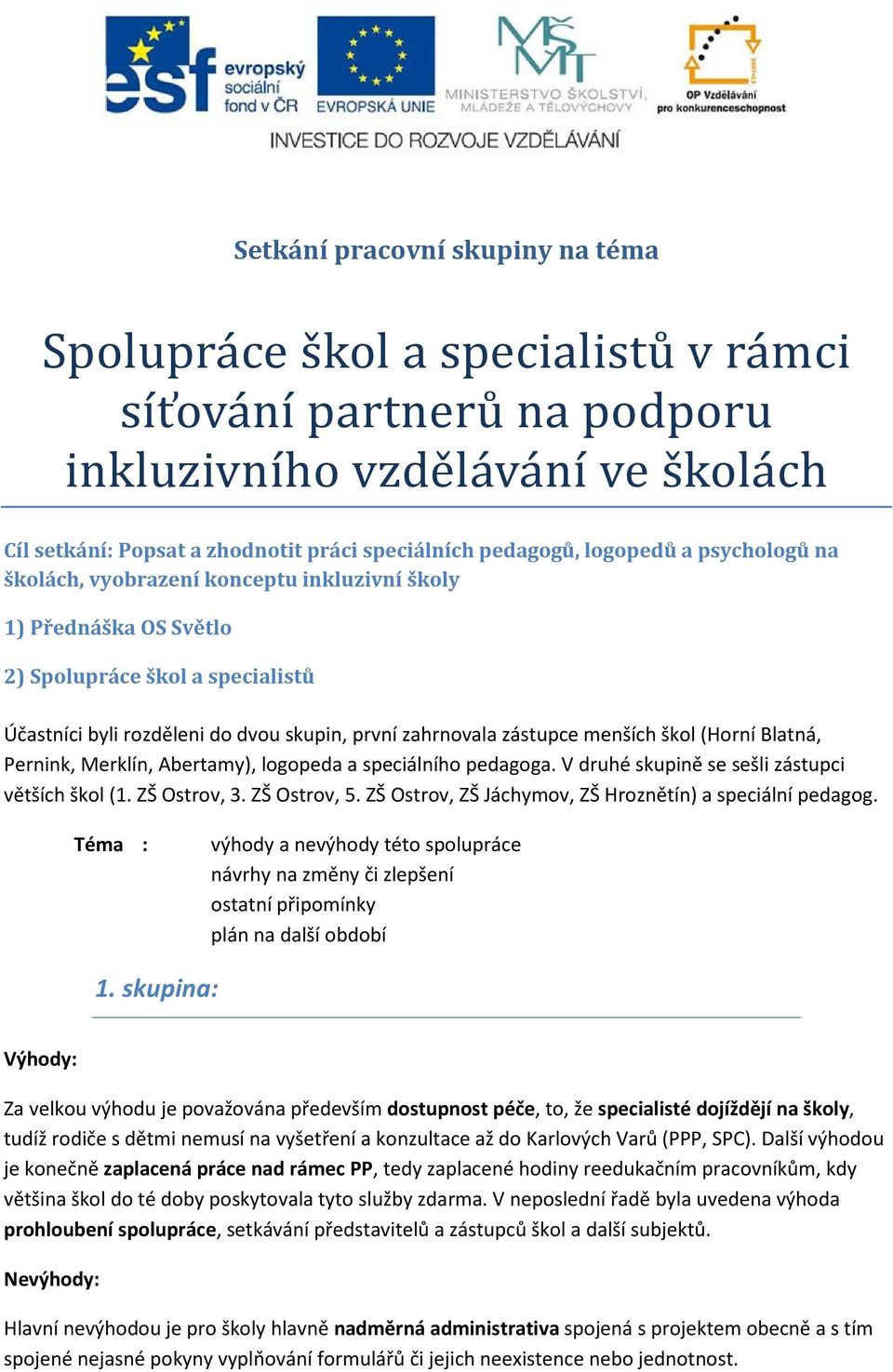 menších škol (Horní Blatná, Pernink, Merklín, Abertamy), logopeda a speciálního pedagoga. V druhé skupině se sešli zástupci větších škol (1. ZŠ Ostrov, 3. ZŠ Ostrov, 5.