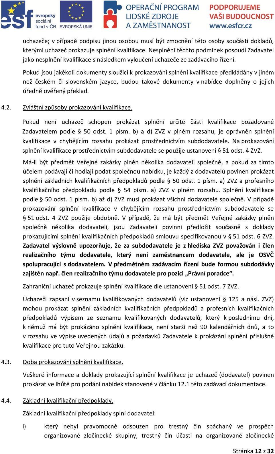 Pokud jsou jakékoli dokumenty sloužící k prokazování splnění kvalifikace předkládány v jiném než českém či slovenském jazyce, budou takové dokumenty v nabídce doplněny o jejich úředně ověřený překlad.
