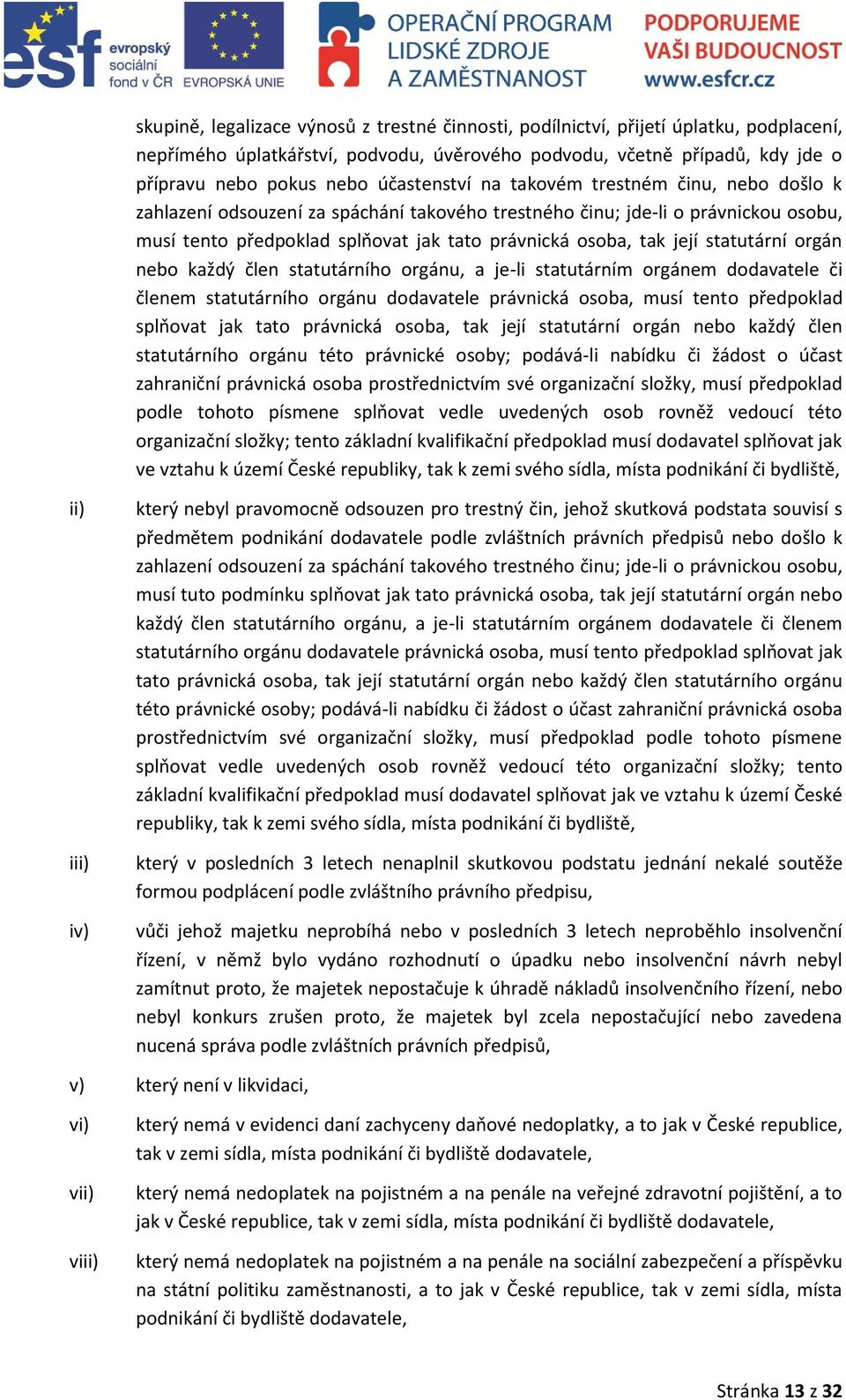 její statutární orgán nebo každý člen statutárního orgánu, a je-li statutárním orgánem dodavatele či členem statutárního orgánu dodavatele právnická osoba, musí tento předpoklad splňovat jak tato