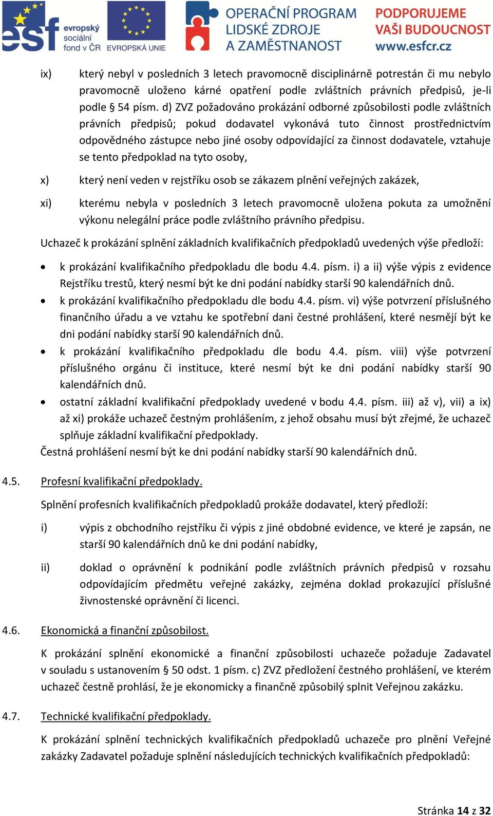 dodavatele, vztahuje se tento předpoklad na tyto osoby, x) který není veden v rejstříku osob se zákazem plnění veřejných zakázek, xi) kterému nebyla v posledních 3 letech pravomocně uložena pokuta za