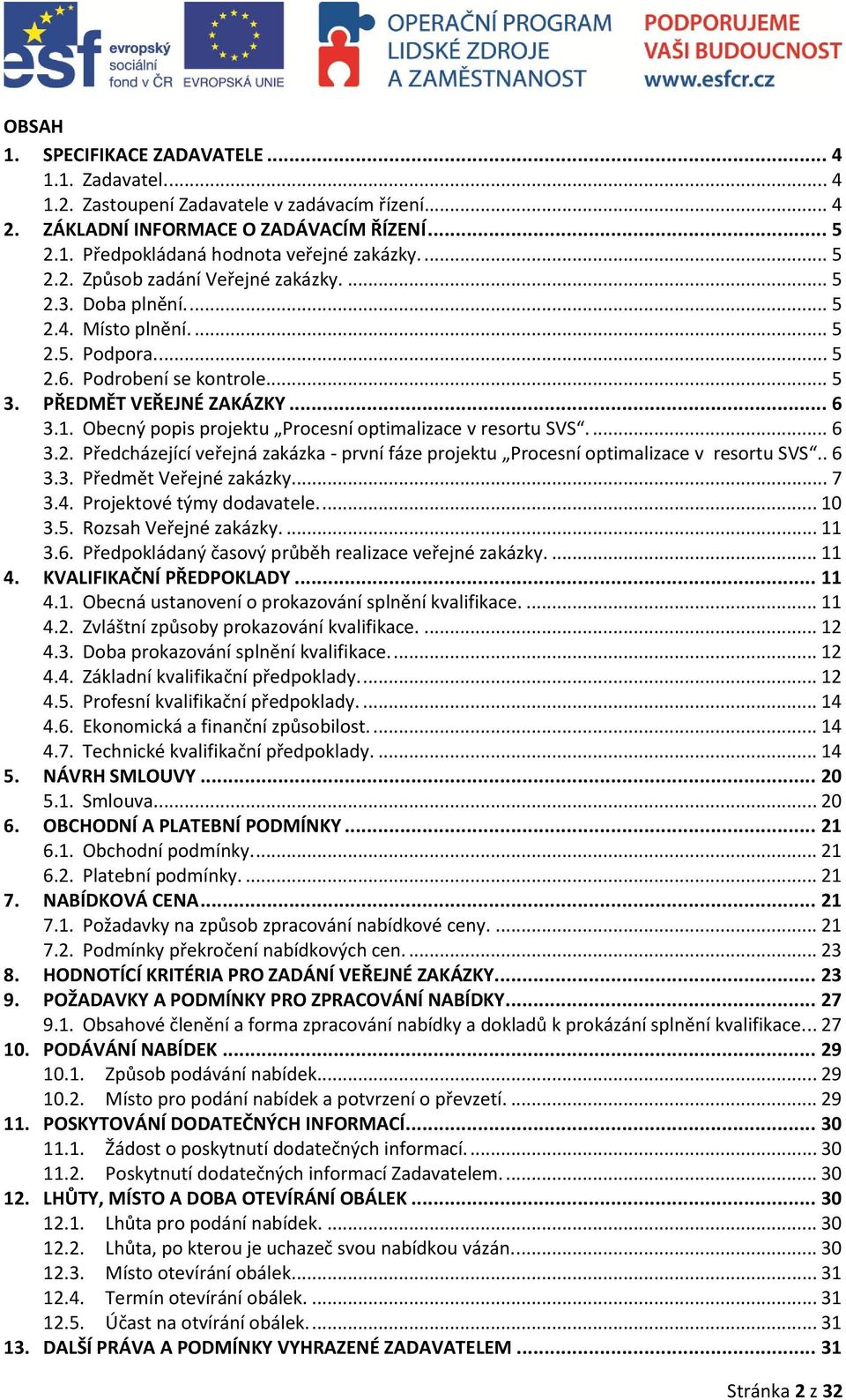 Obecný popis projektu Procesní optimalizace v resortu SVS.... 6 3.2. Předcházející veřejná zakázka - první fáze projektu Procesní optimalizace v resortu SVS.. 6 3.3. Předmět Veřejné zakázky... 7 3.4.