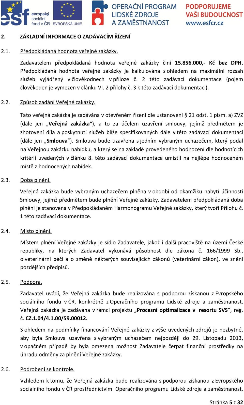 2 přílohy č. 3 k této zadávací dokumentaci). 2.2. Způsob zadání Veřejné zakázky. Tato veřejná zakázka je zadávána v otevřeném řízení dle ustanovení 21 odst. 1 písm.