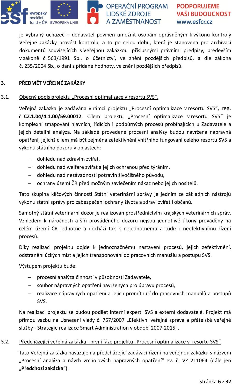 , o dani z přidané hodnoty, ve znění pozdějších předpisů. 3. PŘEDMĚT VEŘEJNÉ ZAKÁZKY 3.1. Obecný popis projektu Procesní optimalizace v resortu SVS.