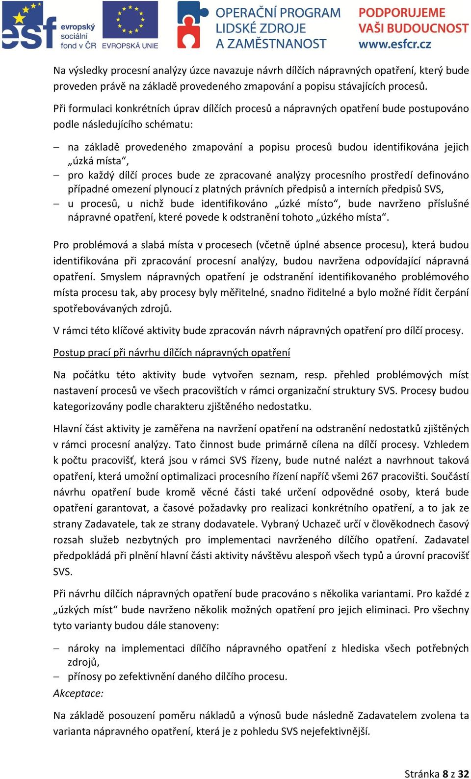 místa, pro každý dílčí proces bude ze zpracované analýzy procesního prostředí definováno případné omezení plynoucí z platných právních předpisů a interních předpisů SVS, u procesů, u nichž bude