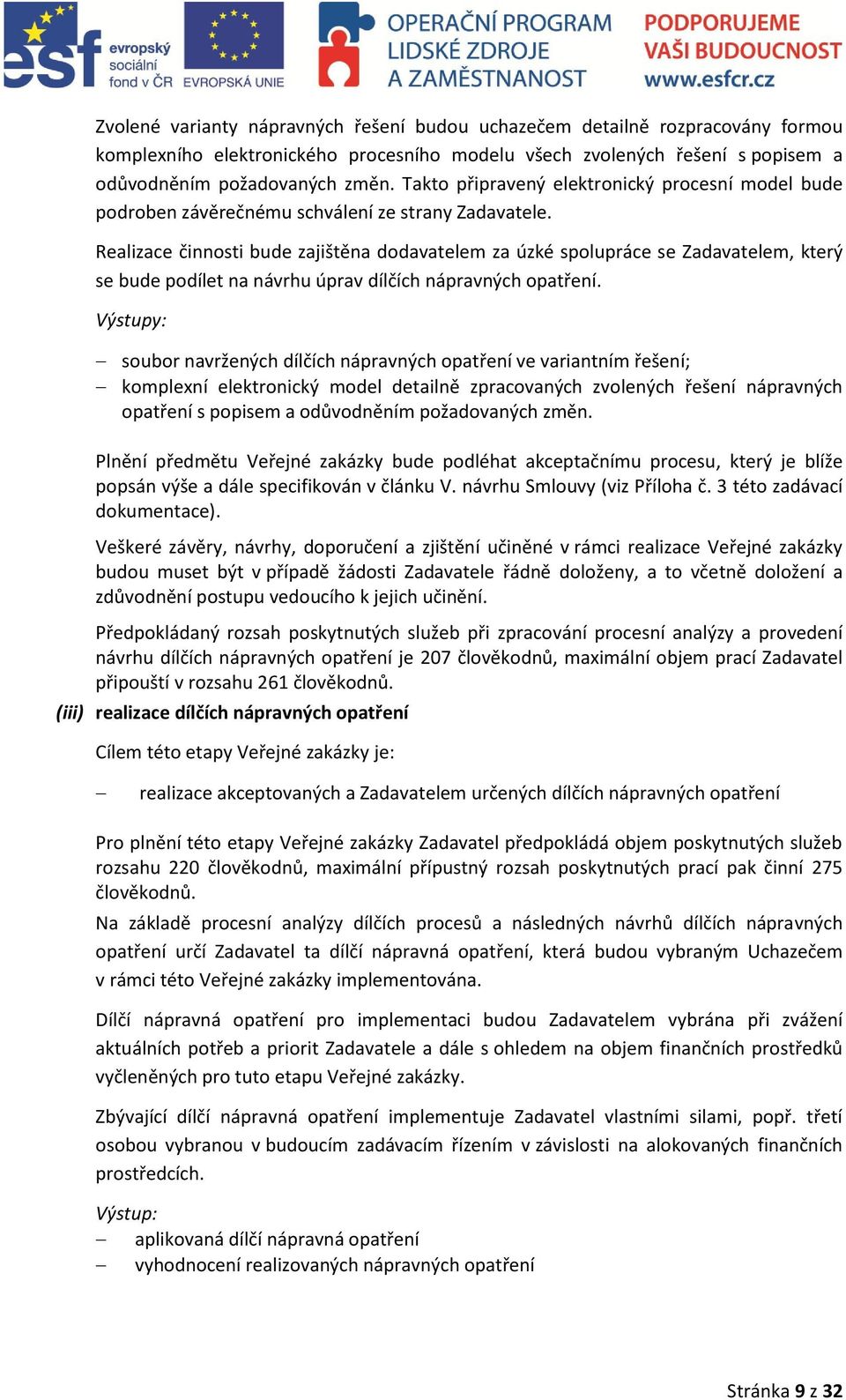 Realizace činnosti bude zajištěna dodavatelem za úzké spolupráce se Zadavatelem, který se bude podílet na návrhu úprav dílčích nápravných opatření.