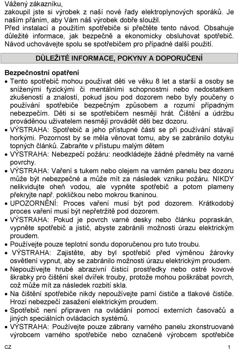 DŮLEŽITÉ INFORMACE, POKYNY A DOPORUČENÍ Bezpečnostní opatření Tento spotřebič mohou používat děti ve věku 8 let a starší a osoby se sníženými fyzickými či mentálními schopnostmi nebo nedostatkem