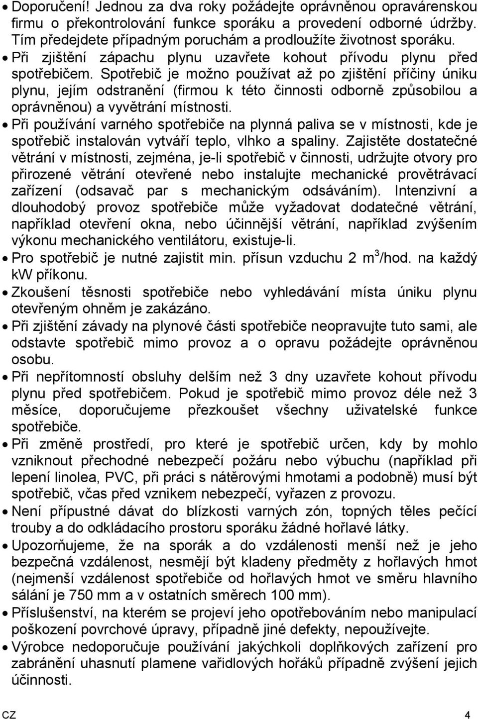 Spotřebič je možno používat až po zjištění příčiny úniku plynu, jejím odstranění (firmou k této činnosti odborně způsobilou a oprávněnou) a vyvětrání místnosti.