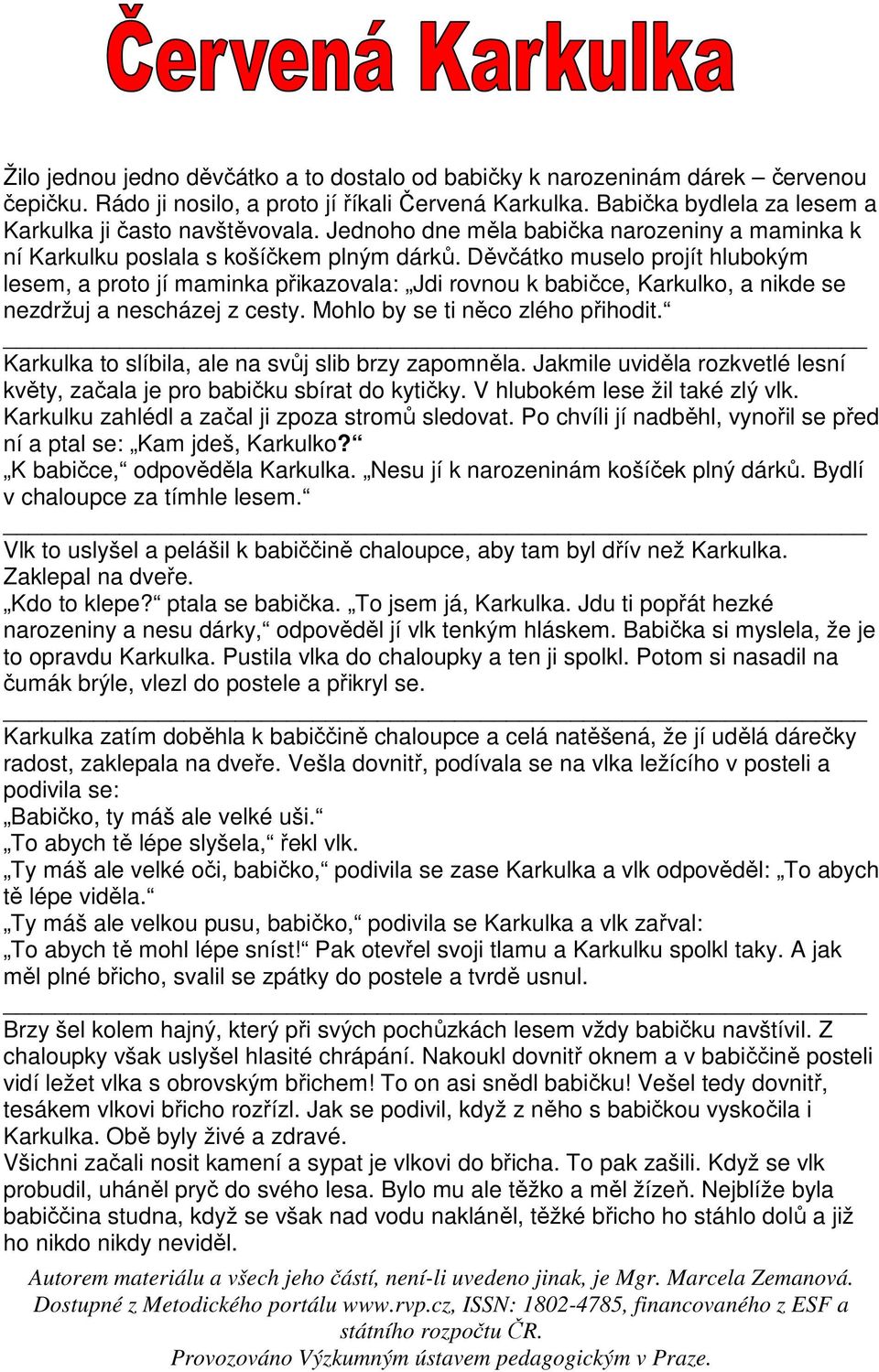 Děvčátko muselo projít hlubokým lesem, a proto jí maminka přikazovala: Jdi rovnou k babičce, Karkulko, a nikde se nezdržuj a nescházej z cesty. Mohlo by se ti něco zlého přihodit.