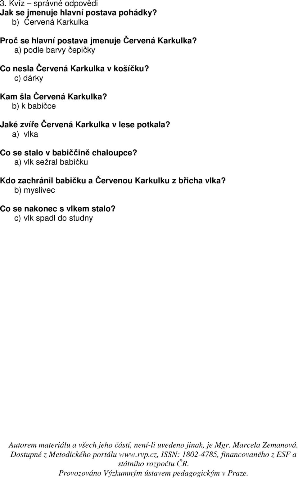 a) podle barvy čepičky Co nesla Červená Karkulka v košíčku? c) dárky Kam šla Červená Karkulka?