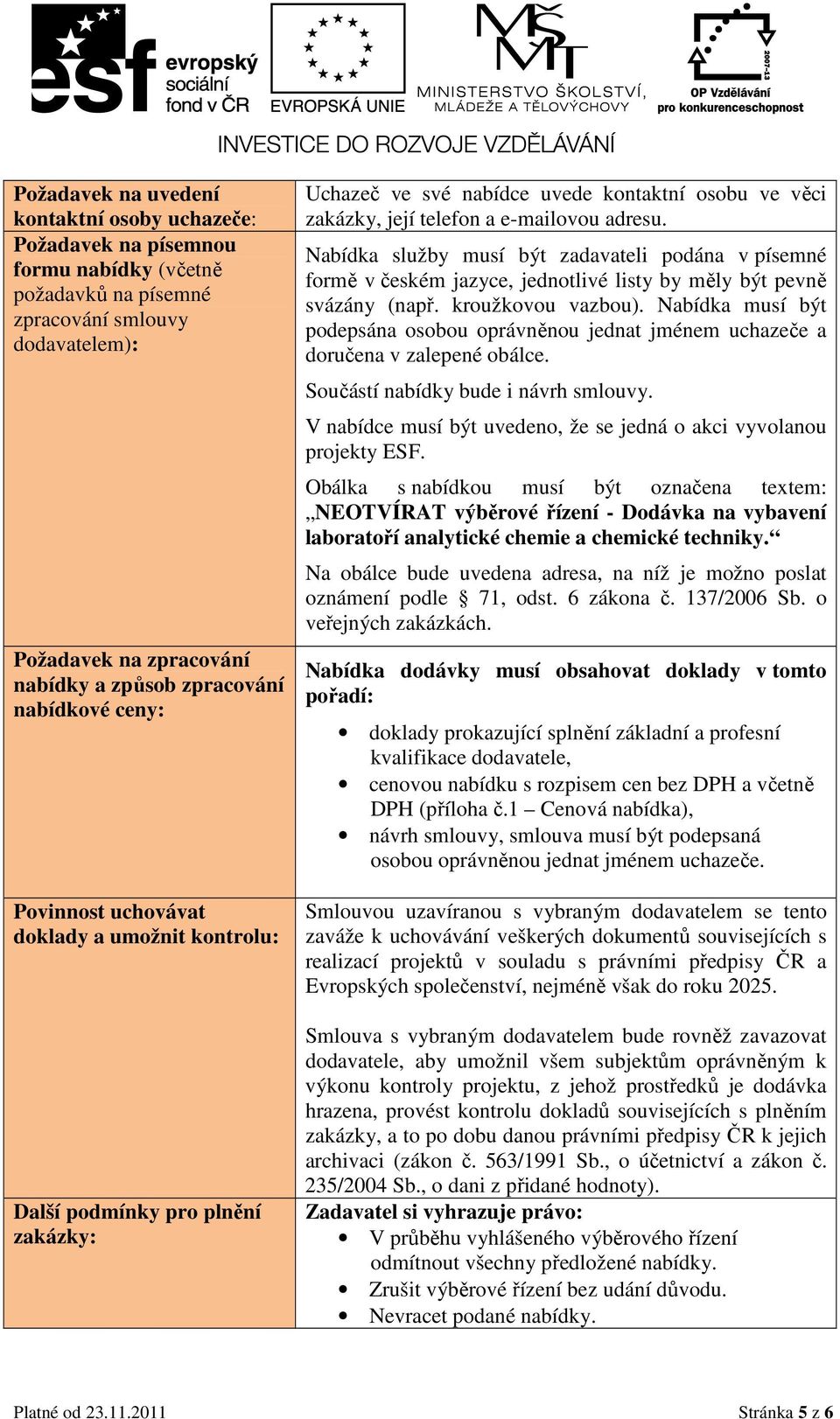 Nabídka služby musí být zadavateli podána v písemné formě v českém jazyce, jednotlivé listy by měly být pevně svázány (např. kroužkovou vazbou).