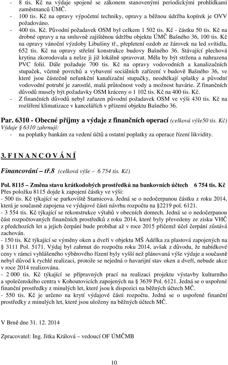 , přepletení ozdob ze žárovek na led svítidla, 652 tis. Kč na opravy střešní konstrukce budovy Bašného 36. Stávající plechová krytina zkorodovala a nelze ji již lokálně spravovat.