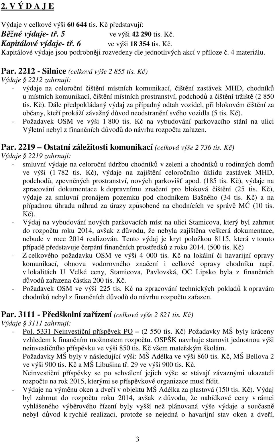 Kč) Výdaje 2212 zahrnují: - výdaje na celoroční čištění místních komunikací, čištění zastávek MHD, chodníků u místních komunikací, čištění místních prostranství, podchodů a čištění tržiště (2 850 tis.