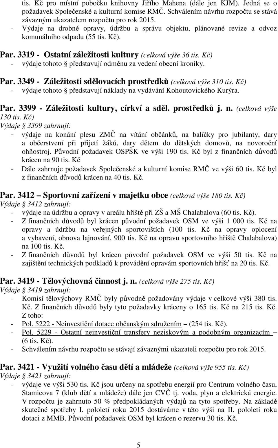 Kč) - výdaje tohoto představují odměnu za vedení obecní kroniky. Par. 3349 - Záležitosti sdělovacích prostředků (celková výše 310 tis.