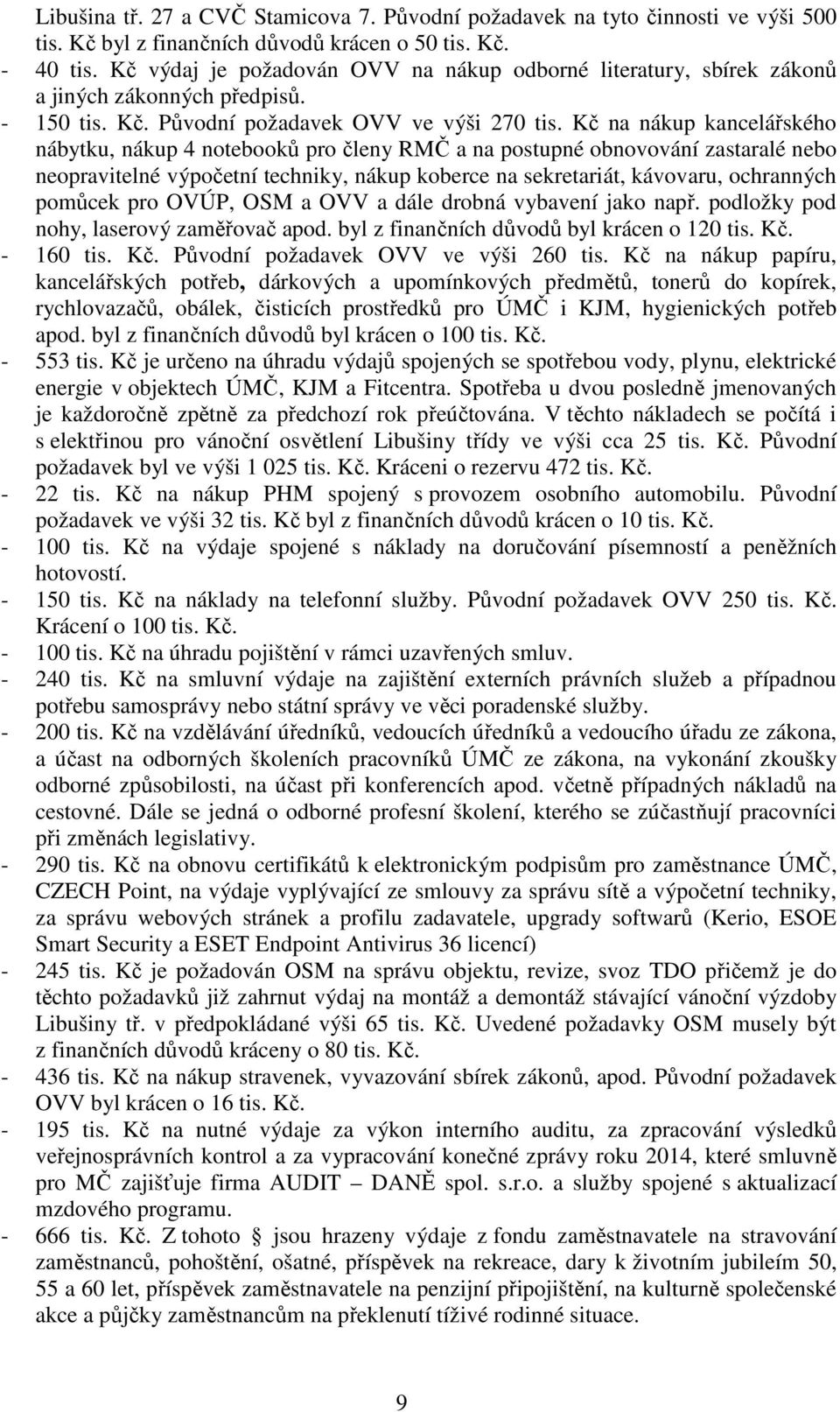 Kč na nákup kancelářského nábytku, nákup 4 notebooků pro členy RMČ a na postupné obnovování zastaralé nebo neopravitelné výpočetní techniky, nákup koberce na sekretariát, kávovaru, ochranných pomůcek