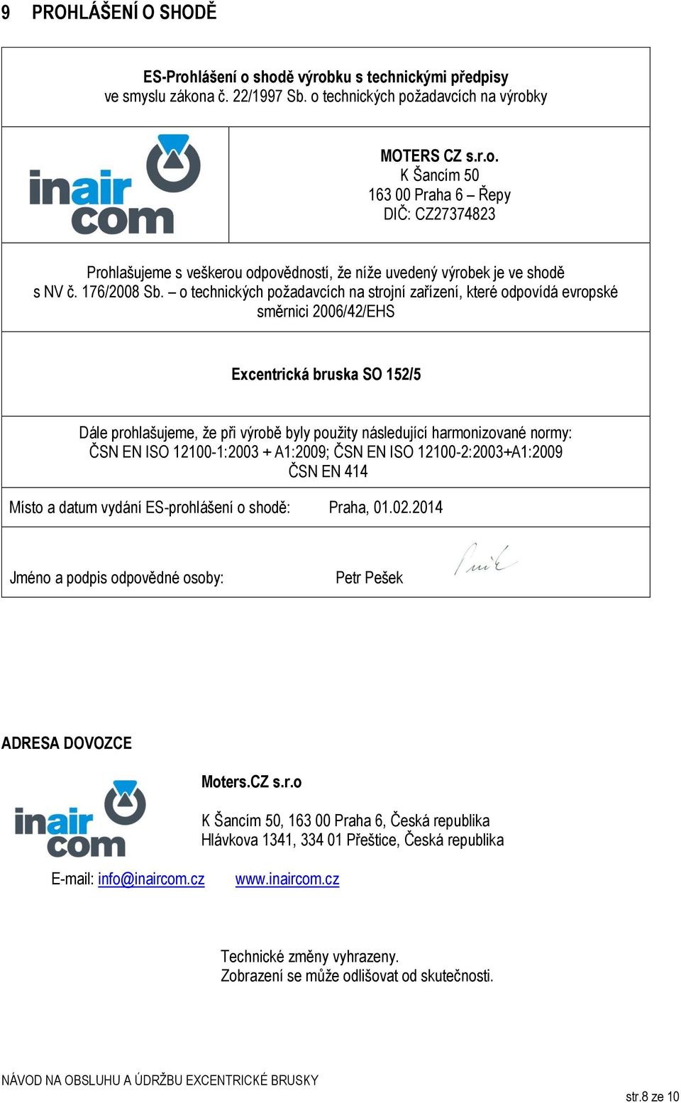 o technických požadavcích na strojní zařízení, které odpovídá evropské směrnici 2006/42/EHS Excentrická bruska SO 152/5 Dále prohlašujeme, že při výrobě byly použity následující harmonizované normy: