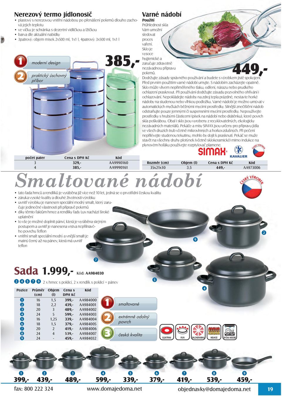 Sklo je vysoce hygienické a zaručuje zdravotně nezávadnou přípravu pokrmů. 449,- Dodržujte zásady správného používání a budete s výrobkem jistě spokojeni. Před prvním použitím varné nádobí umyjte.