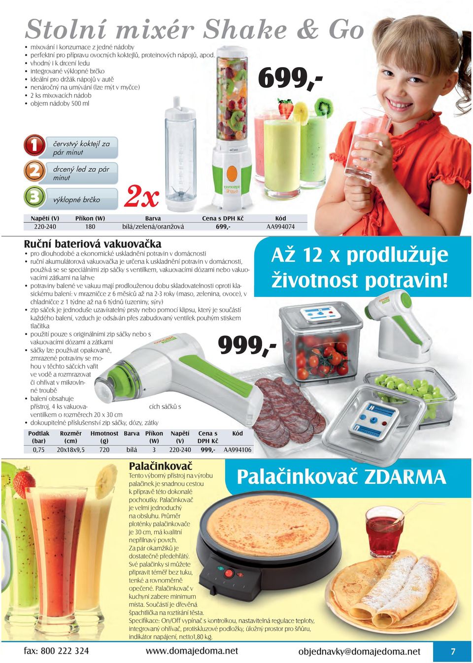 drcený led za pár minut výklopné brčko 2x Napětí (V) Příkon (W) Barva 220-240 180 bílá/zelená/oranžová 699,- AA994074 Ruční bateriová vakuovačka pro dlouhodobé a ekonomické uskladnění potravin v