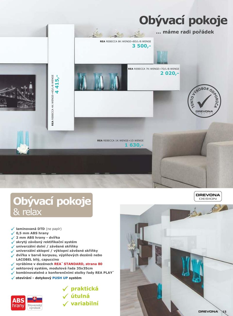 1K:WENGE+1D:WENGE 1 630,- Obývací pokoje & relax DESIGN laminovaná DTD (ne papír) 0,5 mm ABS hrany 2 mm ABS hrany - dvířka skrytý závěsný rektifikační systém univerzální