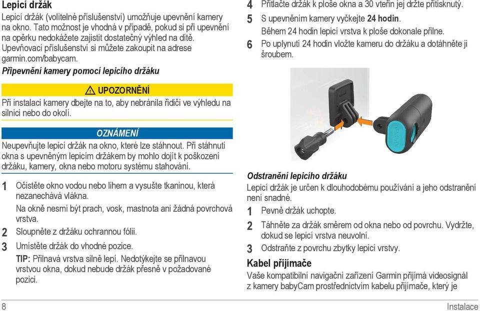 S upevněním kamery vyčkejte 24 hodin. Během 24 hodin lepicí vrstva k ploše dokonale přilne. Po uplynutí 24 hodin vložte kameru do držáku a dotáhněte ji šroubem.