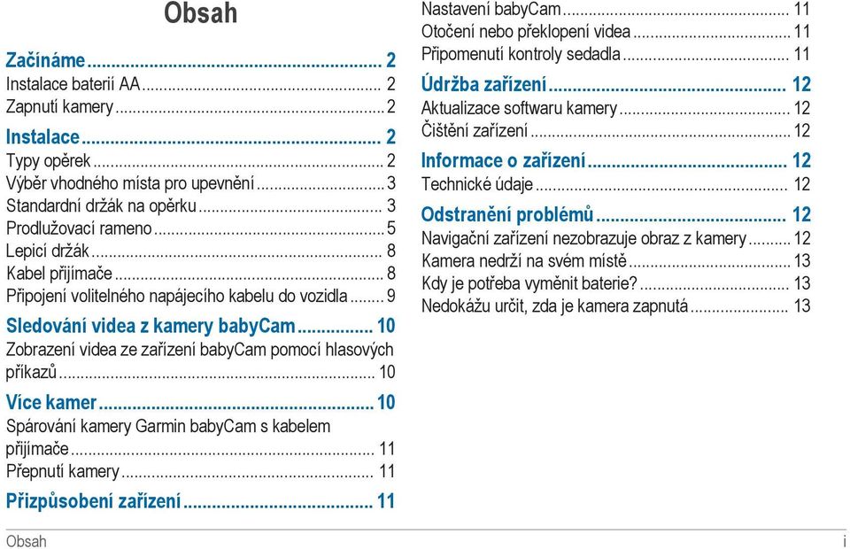 .. 10 Více kamer... 10 Spárování kamery Garmin babycam s kabelem přijímače... 11 Přepnutí kamery... 11 Přizpůsobení zařízení... 11 Nastavení babycam... 11 Otočení nebo překlopení videa.