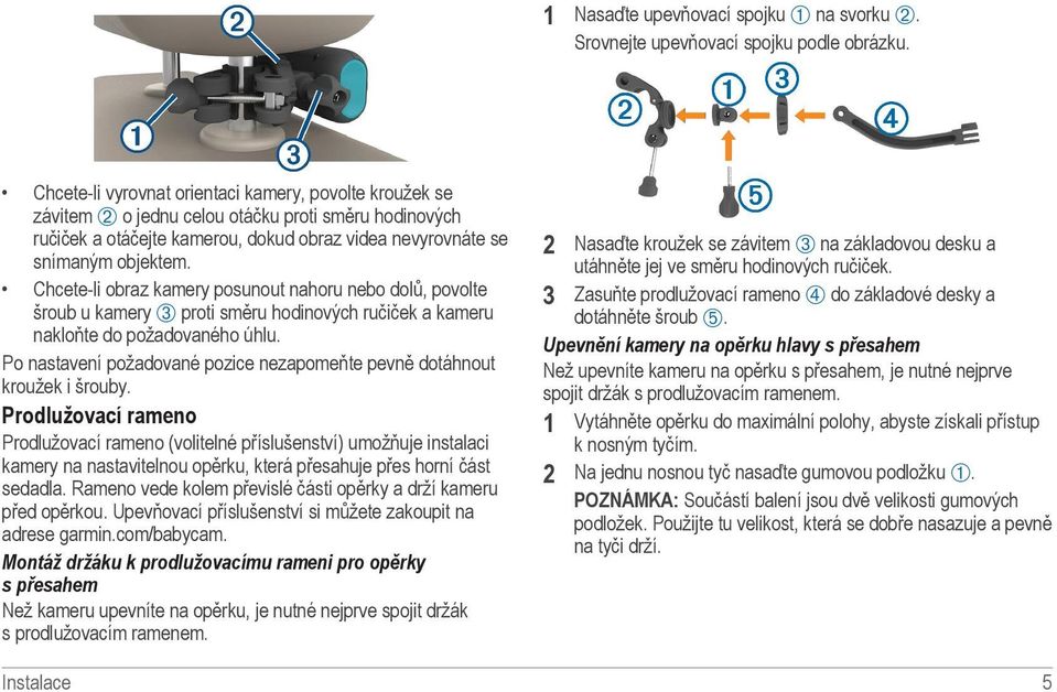 Po nastavení požadované pozice nezapomeňte pevně dotáhnout kroužek i šrouby. Nasaďte upevňovací spojku À na svorku Á. Srovnejte upevňovací spojku podle obrázku.