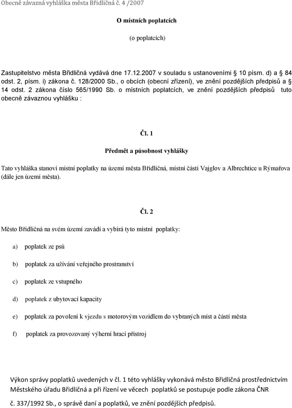 o místních poplatcích, ve znění pozdějších předpisů tuto obecně závaznou vyhlášku : Čl.