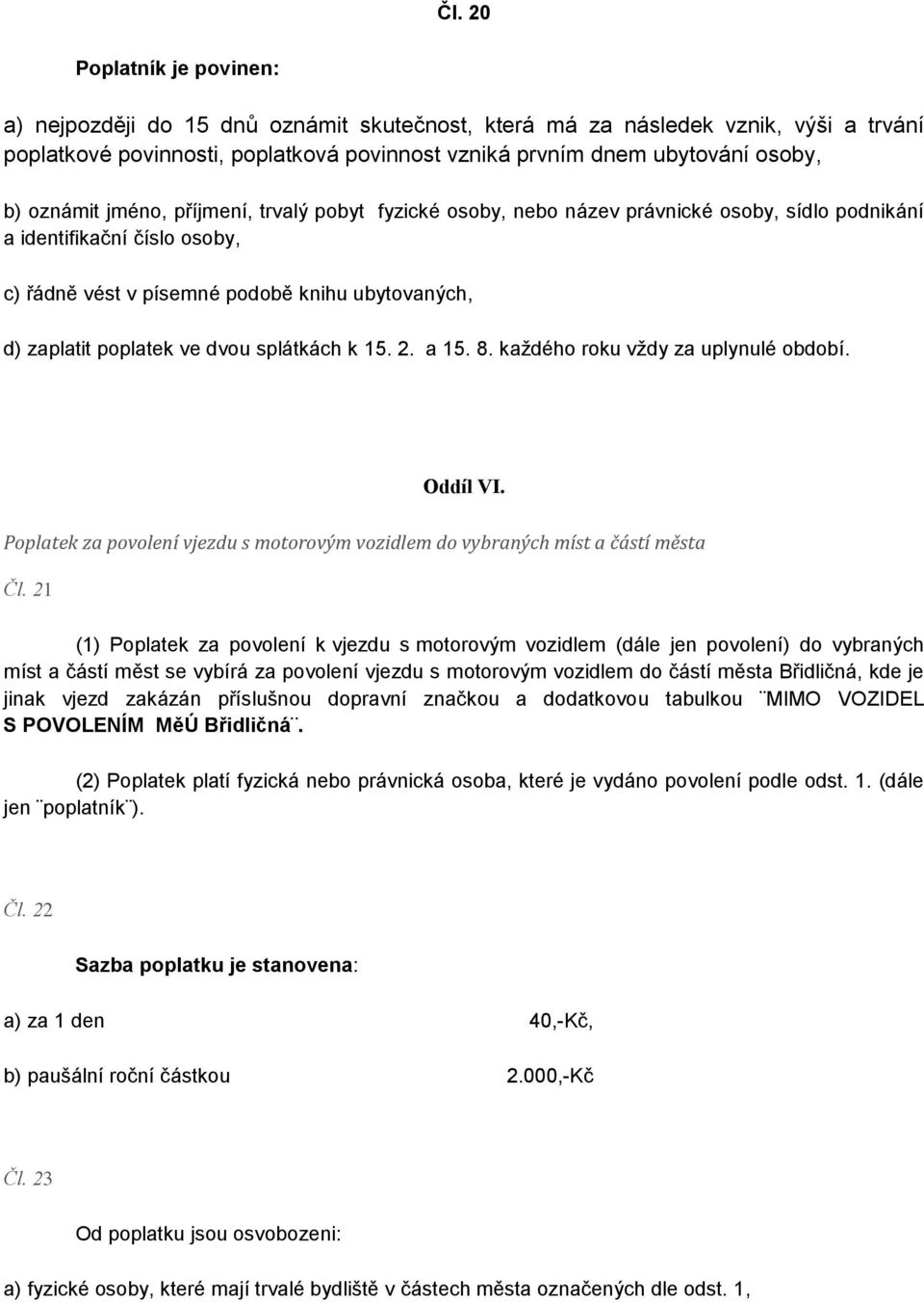 dvou splátkách k 15. 2. a 15. 8. každého roku vždy za uplynulé období. Oddíl VI. Poplatek za povolení vjezdu s motorovým vozidlem do vybraných míst a částí města Čl.