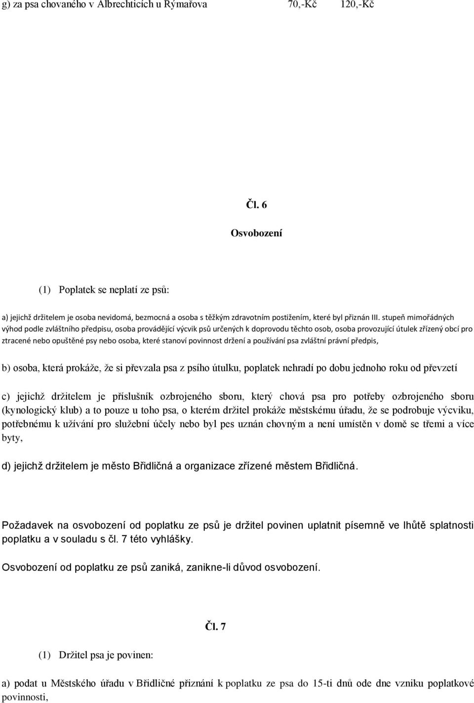 stupeň mimořádných výhod podle zvláštního předpisu, osoba provádějící výcvik psů určených k doprovodu těchto osob, osoba provozující útulek zřízený obcí pro ztracené nebo opuštěné psy nebo osoba,