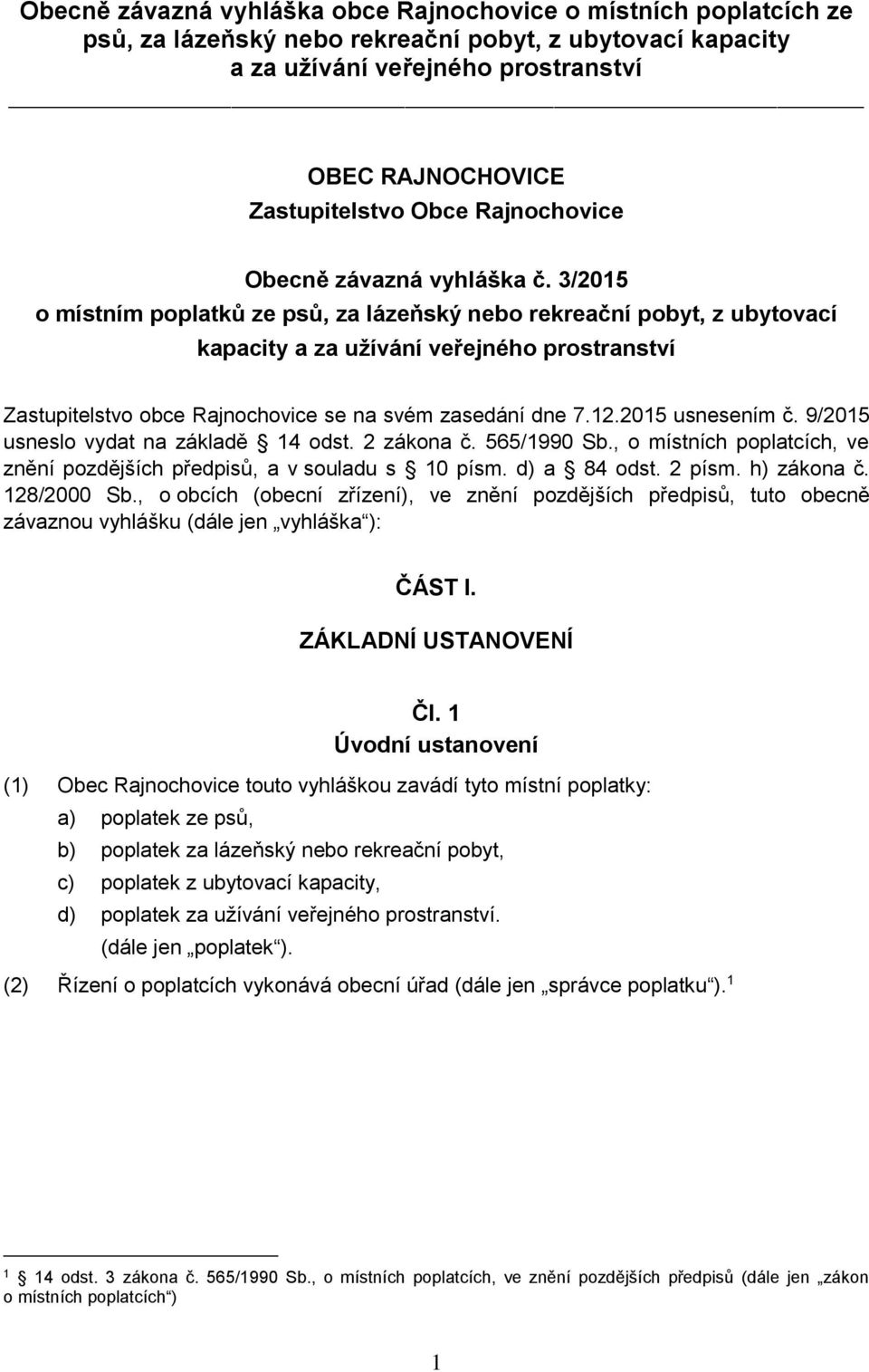 3/2015 o místním poplatků ze psů, za lázeňský nebo rekreační pobyt, z ubytovací kapacity a za užívání veřejného prostranství Zastupitelstvo obce Rajnochovice se na svém zasedání dne 7.12.