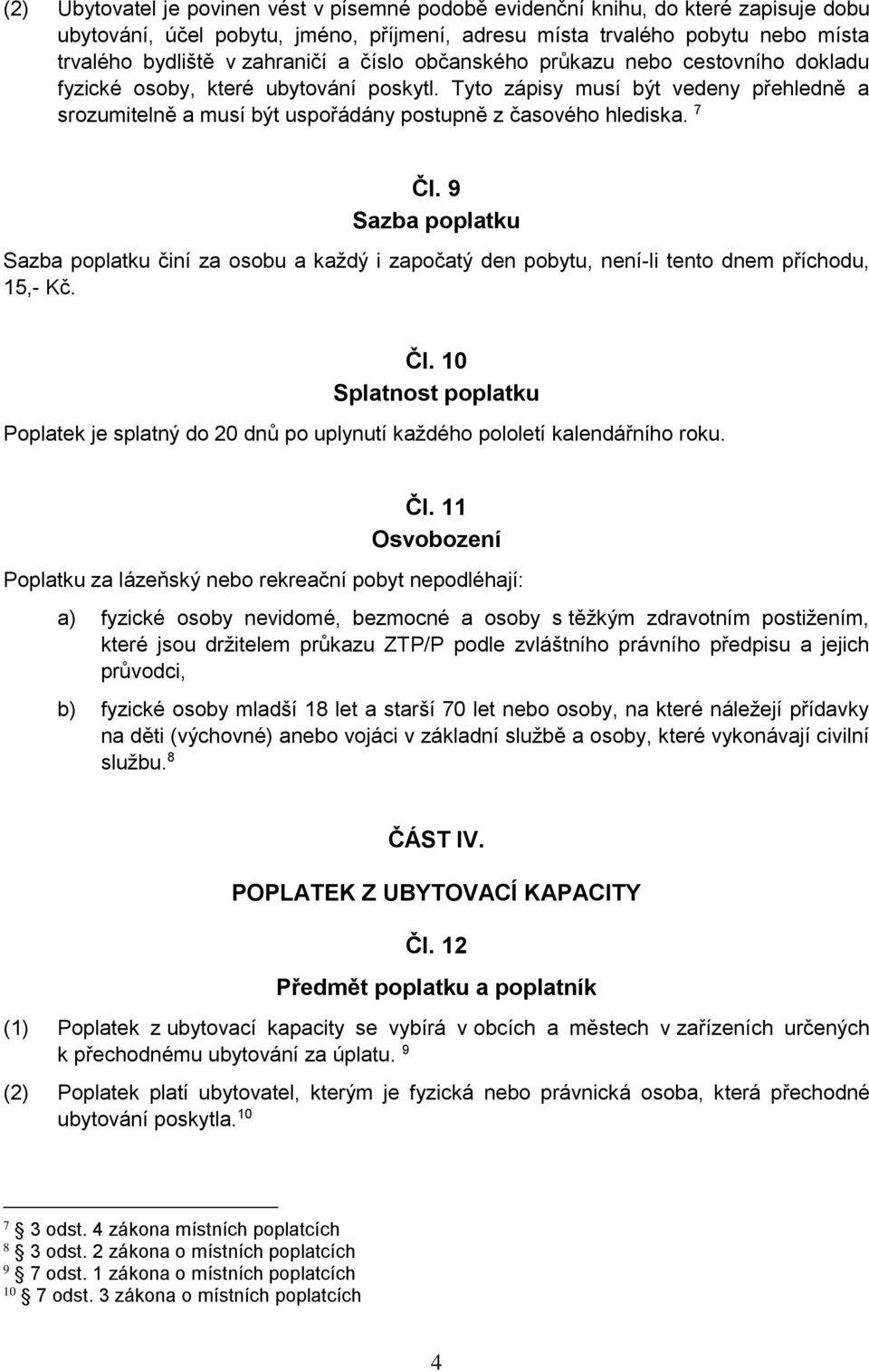 7 Čl. 9 Sazba poplatku Sazba poplatku činí za osobu a každý i započatý den pobytu, není-li tento dnem příchodu, 15,- Kč. Čl. 10 Poplatek je splatný do 20 dnů po uplynutí každého pololetí kalendářního roku.